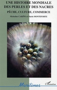 Micheline Cariño et Mario Monteforte - Une histoire mondiale des perles et des nacres - Pêche, culture, commerce.