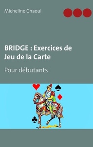 Micheline Chaoul - Bridge : exercices de jeu de la carte - Pour débutants.
