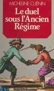 Micheline Cuénin et Yves-Marie Bercé - Le duel sous l'Ancien Régime.