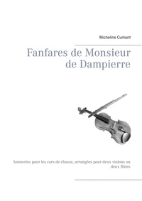 Micheline Cumant - Fanfares de monsieur de Dampierre - Sonneries pour les cors de chasse, arrangées pour deux violons ou deux flûtes.
