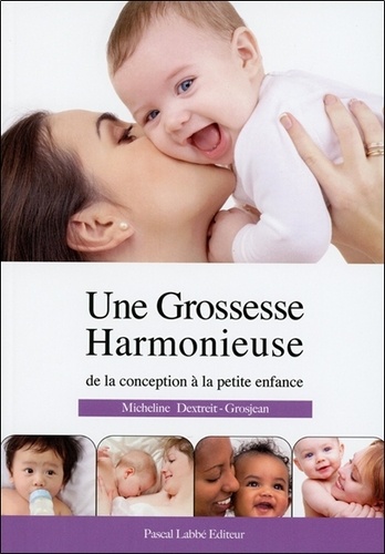 Micheline Dextreit-Grosjean - Une grossesse harmonieuse - Des bébés heureux.