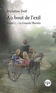 Micheline Duff - Au bout de l'exil  : Au bout de l'exil, Tome 1 - La Grande Illusion.