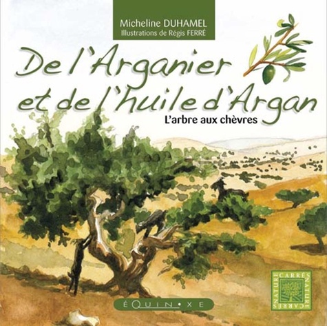 Micheline Duhamel - De l'Arganier et de l'huile d'Argan - L'arbre aux chèvres.