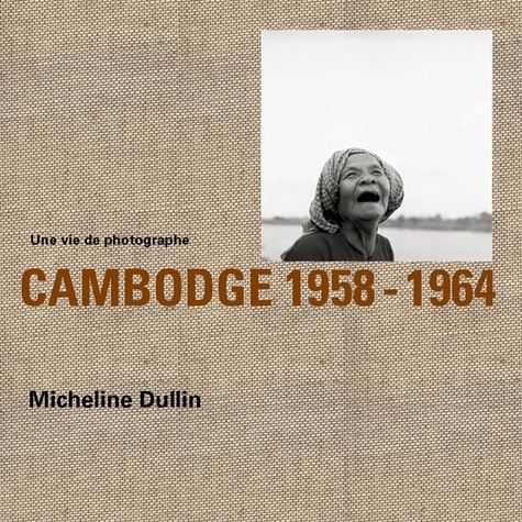 Micheline Dullin - Une vie de photographe - Cambodge 1958-1964.
