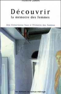 Micheline Dumont - Decouvrir La Memoire Des Femmes. Une Historienne Face A L'Histoire Des Femmes.