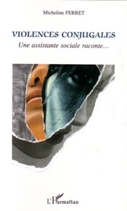 Micheline Ferret - Violences conjugales - Une assistante sociale raconte.