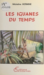 Micheline Hermine - Les iguanes du temps.