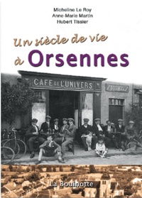 Micheline Le Roy et Anne-Marie Martin - Un siècle de vie à Orsennes.