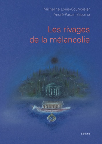 Micheline Louis-Courvoisier et André-Pascal Sappino - Les rivages de la mélancolie.