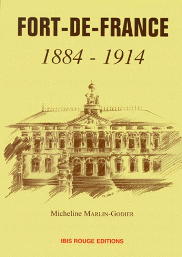 Micheline Marlin-Godier - Fort-De-France. La Ville Et La Municipalite De 1884 A 1914.