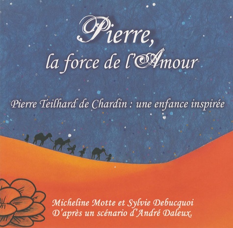 Micheline Motte et Sylvie Debucquoi - Pierre, la force de l'Amour - Pierre Teilhard de Chardin : une enfance inspirée.