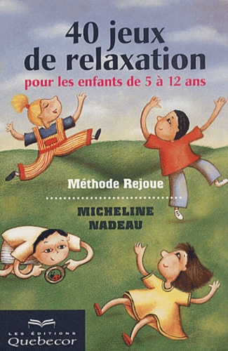Micheline Nadeau - 40 Jeux De Relaxation Pour Les Enfants De 5 A 12 Ans. Methode Rejoue.