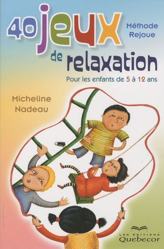Micheline Nadeau - 40 jeux de relaxation - Pour les enfants de 5 à 12 ans.