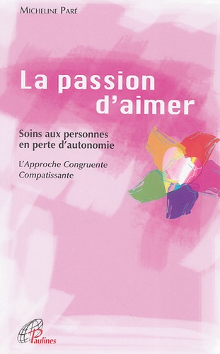 Micheline Paré - La Passion d'aimer - Soins en personne en perte d'autonomie L'Approche Congruente Compatissante.