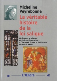 Micheline Peyrebonne - La véritable histoire de la loi salique.