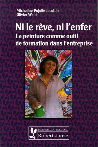 Micheline Pujolle-Jaccotin et Olivier Wahl - Ni rêve, ni l'enfer - La peinture comme outil de formation dans l'entreprise.