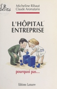 Micheline Ribaut et Claude Aromatario - L'hôpital-entreprise - Pourquoi pas.