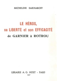 Micheline Sakharoff - Le héros, sa liberté et son efficacité - De Garnier à Rotrou.