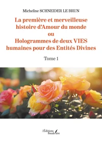 La première et merveilleuse histoire d'Amour du monde ou Hologrammes de deux VIES humaines pour des Entités Divines