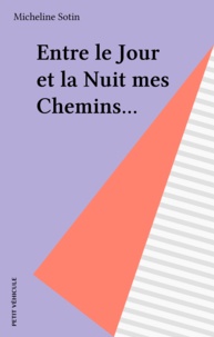Micheline Sotin - Entre le Jour et la Nuit mes Chemins....