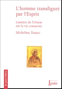 Micheline Tenace - L'homme transfiguré dans l'Esprit - Lumières de l'Orient sur la vie consacrée.