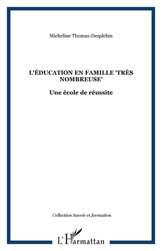 Micheline Thomas-Desplebin - L'éducation en famille "très nombreuse" - Une école de la réussite.