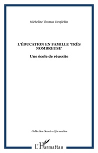 Micheline Thomas-Desplebin - L'éducation en famille "très nombreuse" - Une école de la réussite.