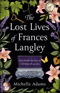 Michelle Adams - The Lost Lives of Frances Langley - A timeless, heartbreaking and totally gripping story of love, redemption and hope.
