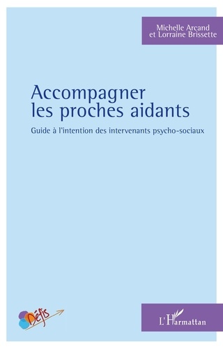 Michelle Arcand et Lorraine Brissette - Accompagner les proches aidants - Guide à l'intention des intervenants psycho-sociaux.