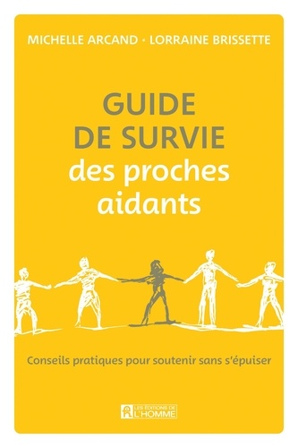 Michelle Arcand et Lorraine Brissette - Guide de survie des proches aidants - Conseils pratiques pour soutenir sans s'épuiser.