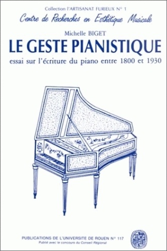 Michelle Biget - Le Geste Pianistique. Essai Sur L'Ecriture Du Piano Entre 1800 Et 1930.