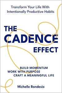  Michelle Bondesio - The Cadence Effect: How To Transform Your Life With Intentionally Productive Habits.