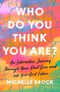 Michelle Brock - Who Do You Think You Are? - An interactive journey through your past lives and into your best future.