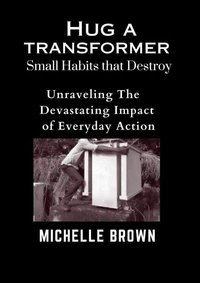 Hug a Transformer: Small Habits that Destroy   -    Unravelling the Devastating Impact of Everyday Action
