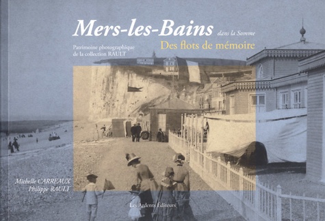 Michelle Carreaux et Philippe Rault - Mers-les-Bains dans la Somme - Des flots de mémoire.