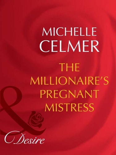 Michelle Celmer - The Millionaire's Pregnant Mistress.