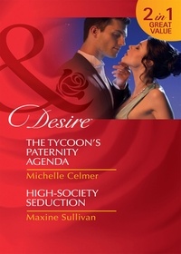 Michelle Celmer et Maxine Sullivan - The Tycoon's Paternity Agenda / High-Society Seduction - The Tycoon's Paternity Agenda / High-Society Seduction.