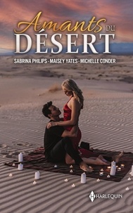 Michelle Conder et Sabrina Philips - Amants du désert - Un cheikh pour ennemi ; La revanche d'un prince ; Une indomptable princesse.