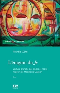 Michelle Côté - L'enigme du je. lecture plurielle des textes et recits majeurs de.