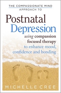 Michelle Cree - The Compassionate Mind Approach To Postnatal Depression - Using Compassion Focused Therapy to Enhance Mood, Confidence and Bonding.