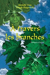 Michelle Dion et Claude Daigneault - À travers les branches - Dialogues d'arbres.