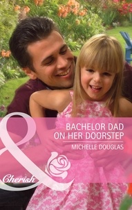 Michelle Douglas - Bachelor Dad on Her Doorstep.