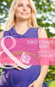 Michelle Douglas - First Comes Baby....