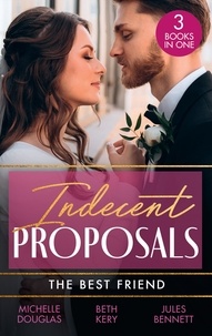 Michelle Douglas et Beth Kery - Indecent Proposals: The Best Friend - First Comes Baby… (Mothers in a Million) / The Soldier's Baby Bargain / From Best Friend to Daddy.