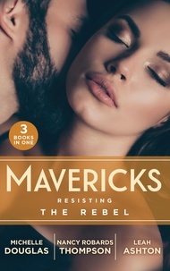 Michelle Douglas et Nancy Robards Thompson - Mavericks: Resisting The Rebel - The Rebel and the Heiress (The Wild Ones) / Falling for Fortune / Why Resist a Rebel?.
