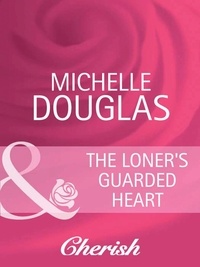 Michelle Douglas - The Loner's Guarded Heart.