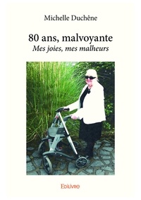 Michelle Duchêne - 80 ans, malvoyante - Mes joies, mes malheurs.