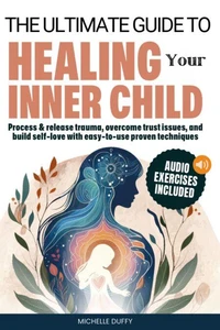 The Ultimate Guide to Healing Your Inner Child
