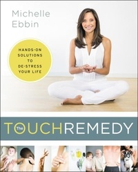 Michelle Ebbin - The Touch Remedy - Hands-On Solutions to De-Stress Your Life.