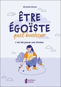 Livres télécharger le format pdf Etre égoïste, quel bonheur  - L'art de poser ses limites (French Edition) 9782380640335 ePub par Michelle Elman